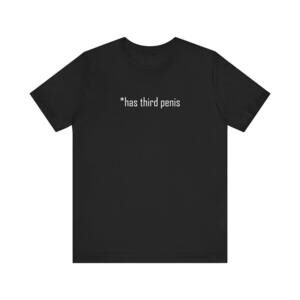 Has Third Penis T Shirt